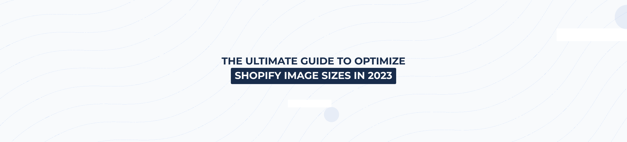 The ultimate guide to optimize Shopify image sizes in 2023