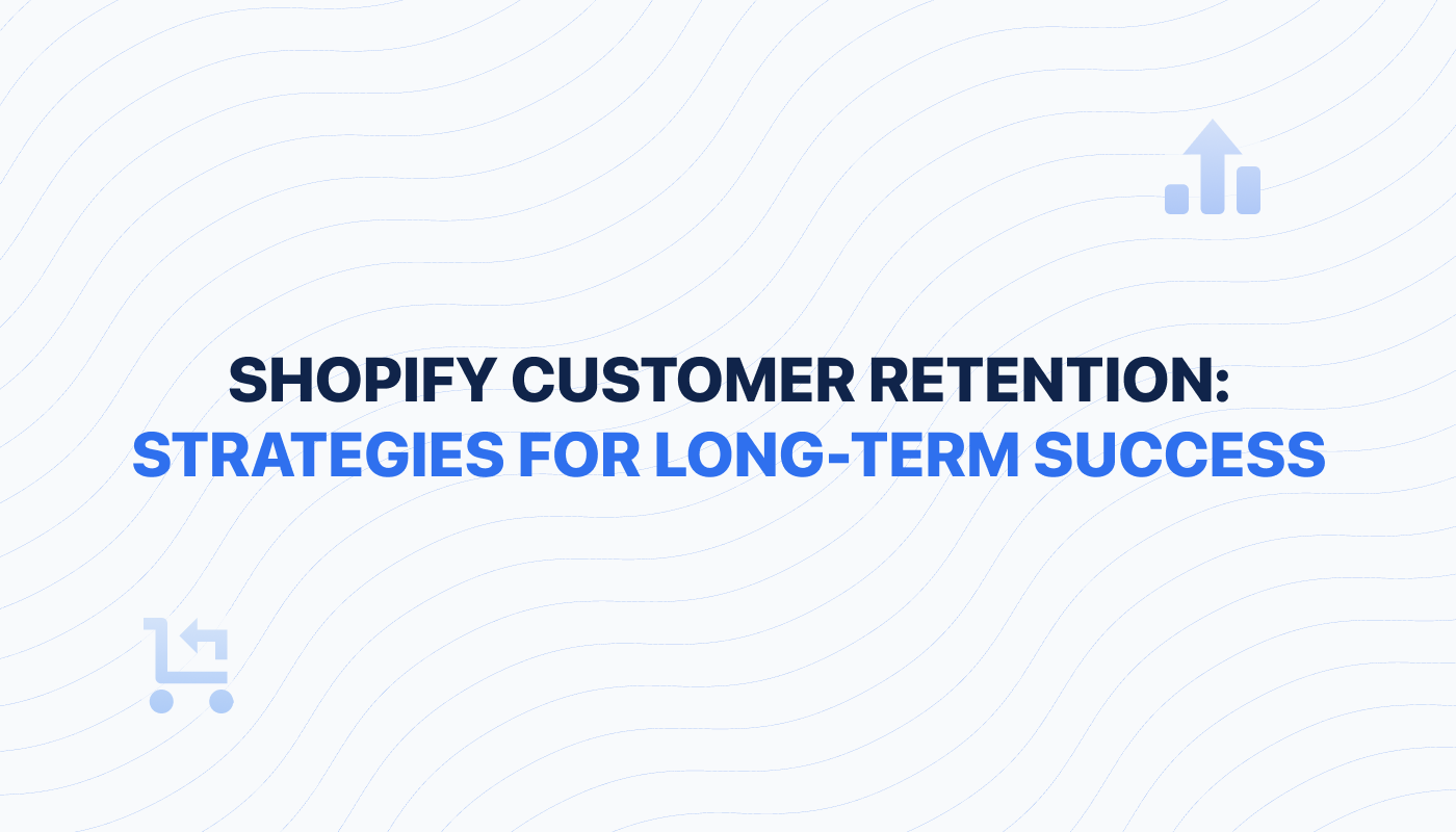 Shopify Customer Retention - Best strategies for long-term success